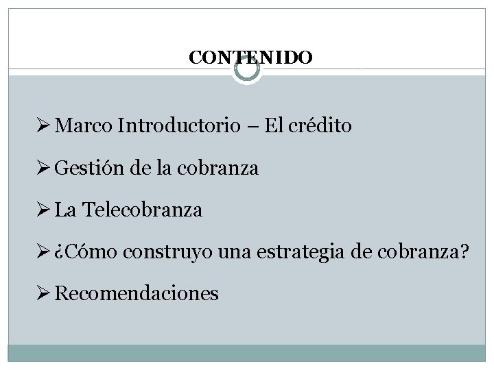CONTENIDO Ø Marco Introductorio – El crédito Ø Gestión de la cobranza Ø La
