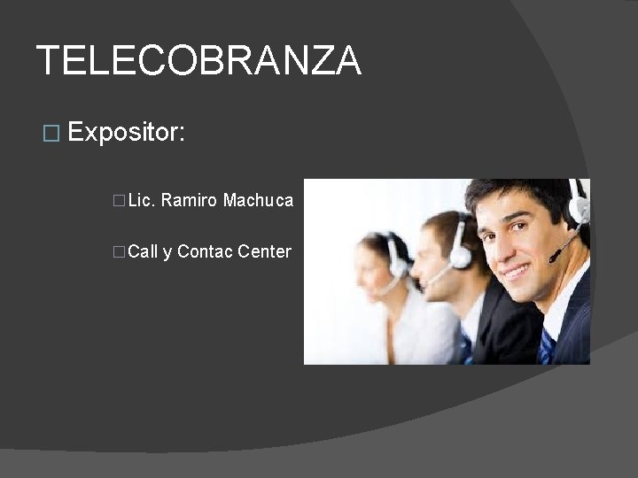 TELECOBRANZA � Expositor: �Lic. Ramiro Machuca �Call y Contac Center 