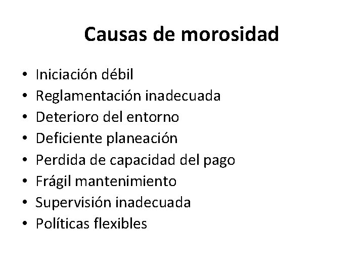 Causas de morosidad • • Iniciación débil Reglamentación inadecuada Deterioro del entorno Deficiente planeación