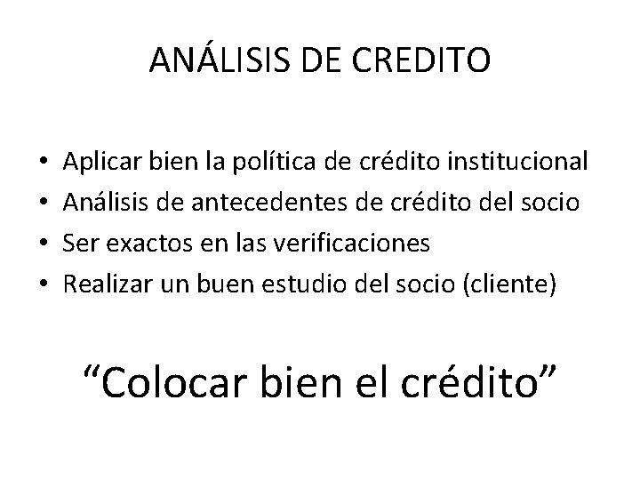 ANÁLISIS DE CREDITO • • Aplicar bien la política de crédito institucional Análisis de