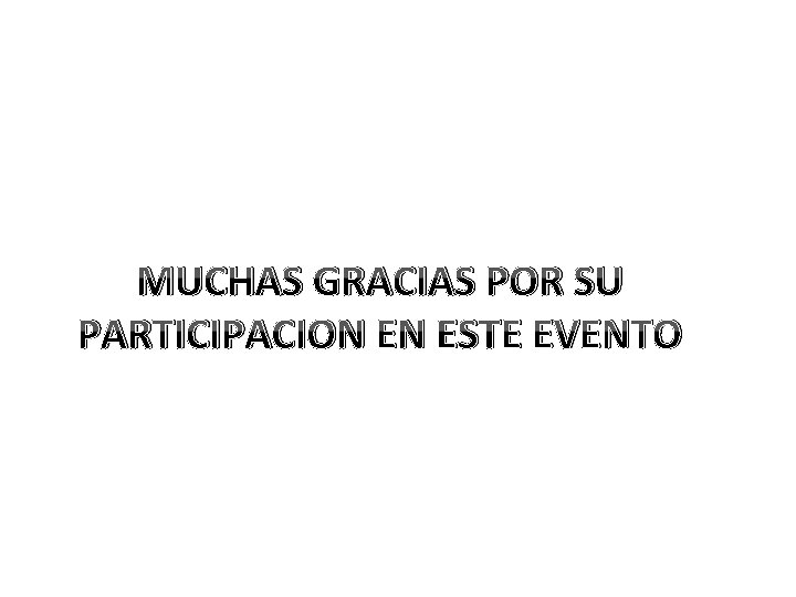 MUCHAS GRACIAS POR SU PARTICIPACION EN ESTE EVENTO 