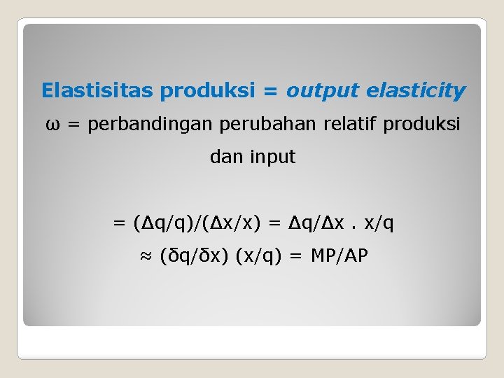 Elastisitas produksi = output elasticity ω = perbandingan perubahan relatif produksi dan input =