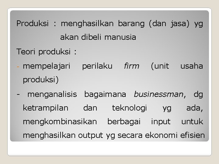 Produksi : menghasilkan barang (dan jasa) yg akan dibeli manusia Teori produksi : -