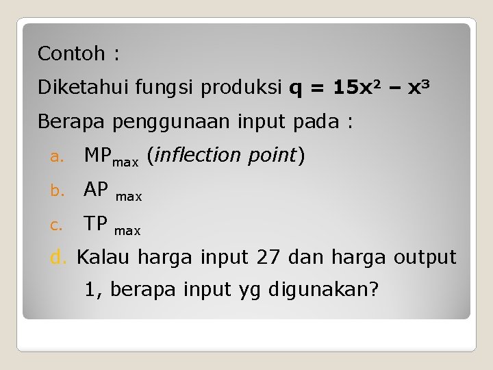 Contoh : Diketahui fungsi produksi q = 15 x 2 – x 3 Berapa