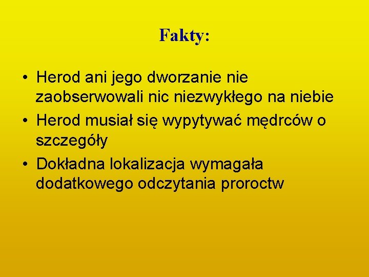 Fakty: • Herod ani jego dworzanie zaobserwowali nic niezwykłego na niebie • Herod musiał Fakty: • Herod ani jego dworzanie zaobserwowali nic niezwykłego na niebie • Herod musiał