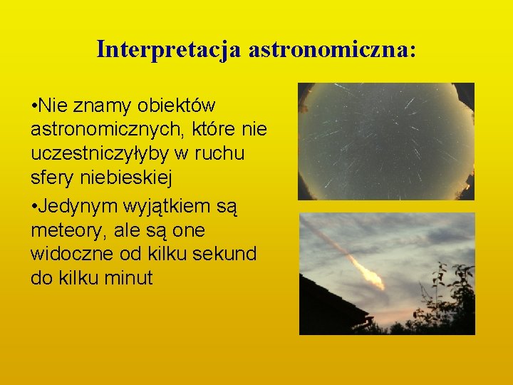 Interpretacja astronomiczna: • Nie znamy obiektów astronomicznych, które nie uczestniczyłyby w ruchu sfery niebieskiej Interpretacja astronomiczna: • Nie znamy obiektów astronomicznych, które nie uczestniczyłyby w ruchu sfery niebieskiej