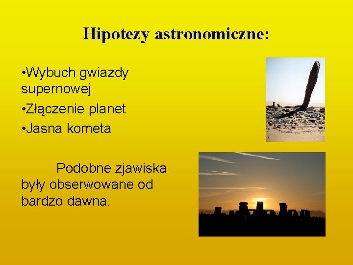 Hipotezy astronomiczne: • Wybuch gwiazdy supernowej • Złączenie planet • Jasna kometa Podobne zjawiska Hipotezy astronomiczne: • Wybuch gwiazdy supernowej • Złączenie planet • Jasna kometa Podobne zjawiska
