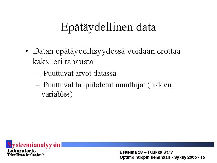 Epätäydellinen data • Datan epätäydellisyydessä voidaan erottaa kaksi eri tapausta – Puuttuvat arvot datassa