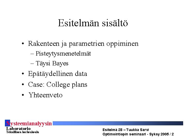 Esitelmän sisältö • Rakenteen ja parametrien oppiminen – Pisteytysmenetelmät – Täysi Bayes • Epätäydellinen