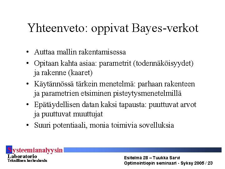 Yhteenveto: oppivat Bayes-verkot • Auttaa mallin rakentamisessa • Opitaan kahta asiaa: parametrit (todennäköisyydet) ja