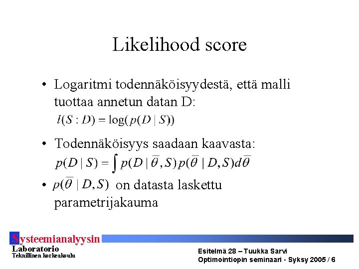 Likelihood score • Logaritmi todennäköisyydestä, että malli tuottaa annetun datan D: • Todennäköisyys saadaan