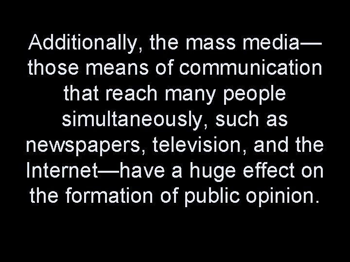 Additionally, the mass media— those means of communication that reach many people simultaneously, such