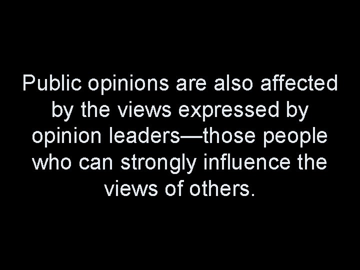 Public opinions are also affected by the views expressed by opinion leaders—those people who