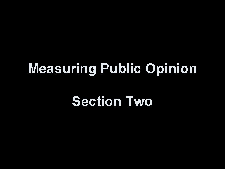 Measuring Public Opinion Section Two 