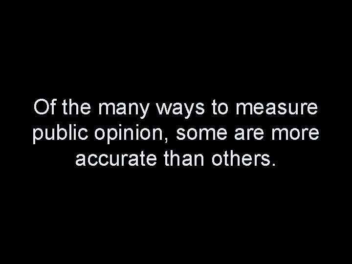 Of the many ways to measure public opinion, some are more accurate than others.
