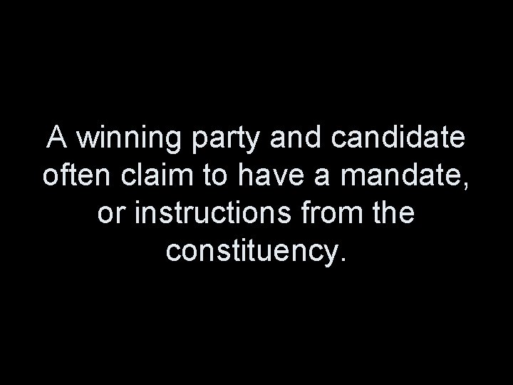 A winning party and candidate often claim to have a mandate, or instructions from