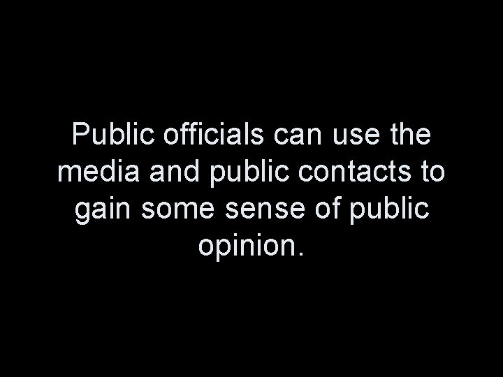 Public officials can use the media and public contacts to gain some sense of