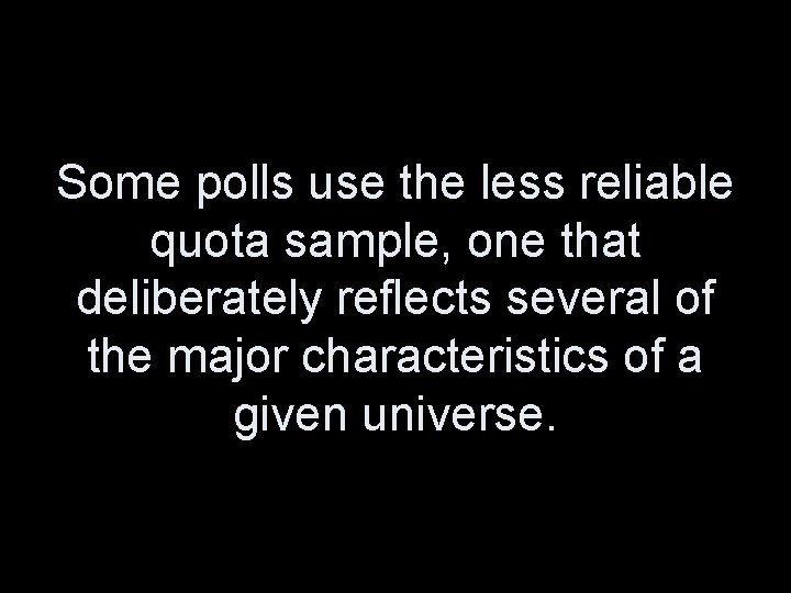 Some polls use the less reliable quota sample, one that deliberately reflects several of