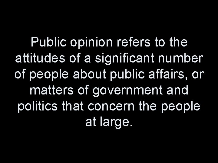Public opinion refers to the attitudes of a significant number of people about public