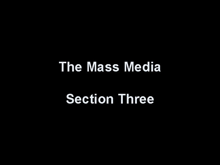 The Mass Media Section Three 