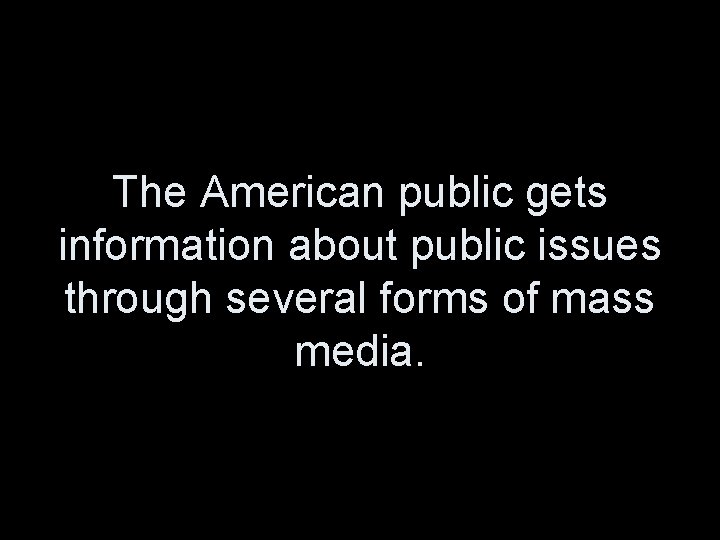 The American public gets information about public issues through several forms of mass media.