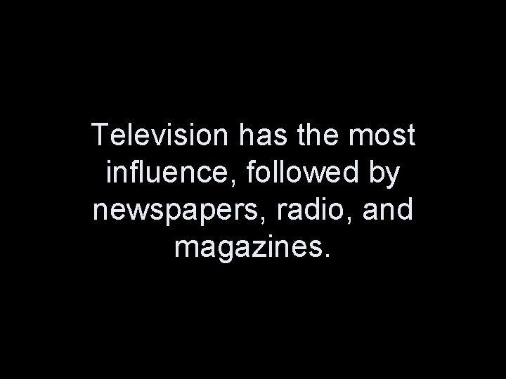 Television has the most influence, followed by newspapers, radio, and magazines. 