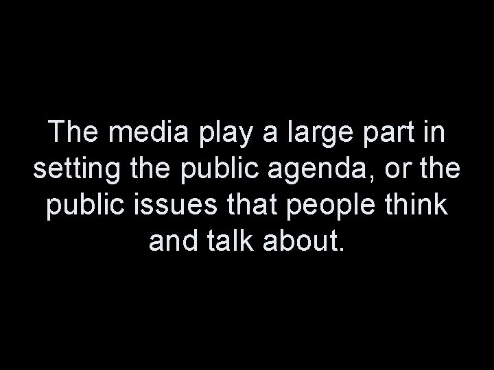 The media play a large part in setting the public agenda, or the public