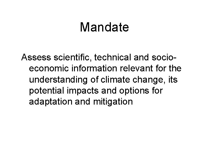 Mandate Assess scientific, technical and socioeconomic information relevant for the understanding of climate change,