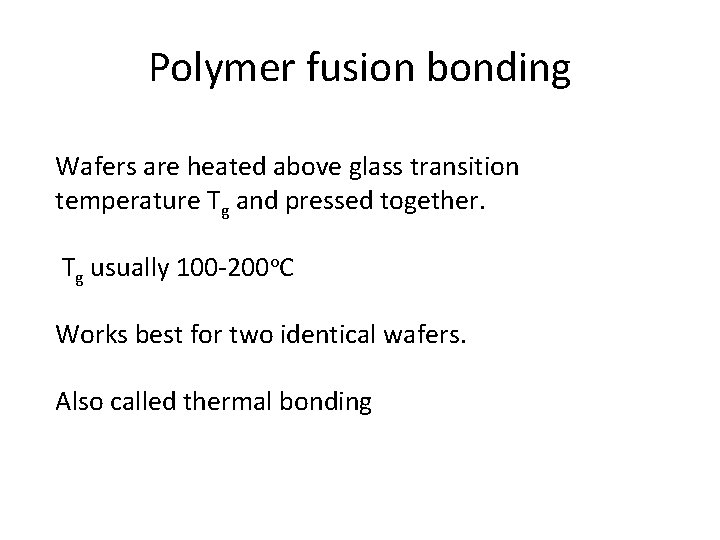 Polymer fusion bonding Wafers are heated above glass transition temperature Tg and pressed together. Polymer fusion bonding Wafers are heated above glass transition temperature Tg and pressed together.