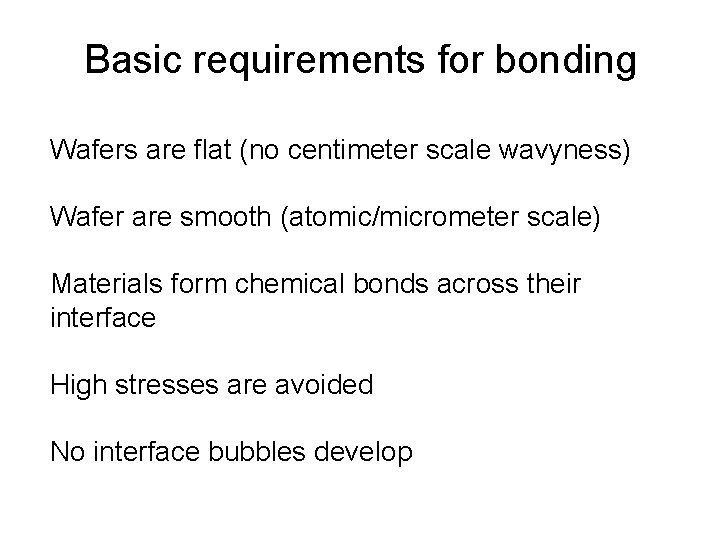 Basic requirements for bonding Wafers are flat (no centimeter scale wavyness) Wafer are smooth Basic requirements for bonding Wafers are flat (no centimeter scale wavyness) Wafer are smooth