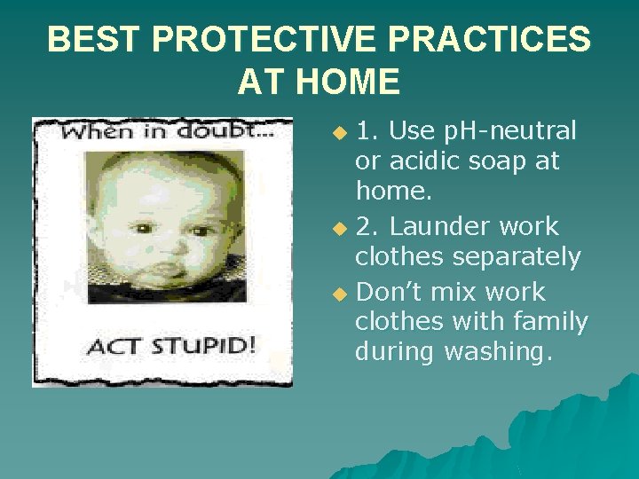 BEST PROTECTIVE PRACTICES AT HOME 1. Use p. H-neutral or acidic soap at home.