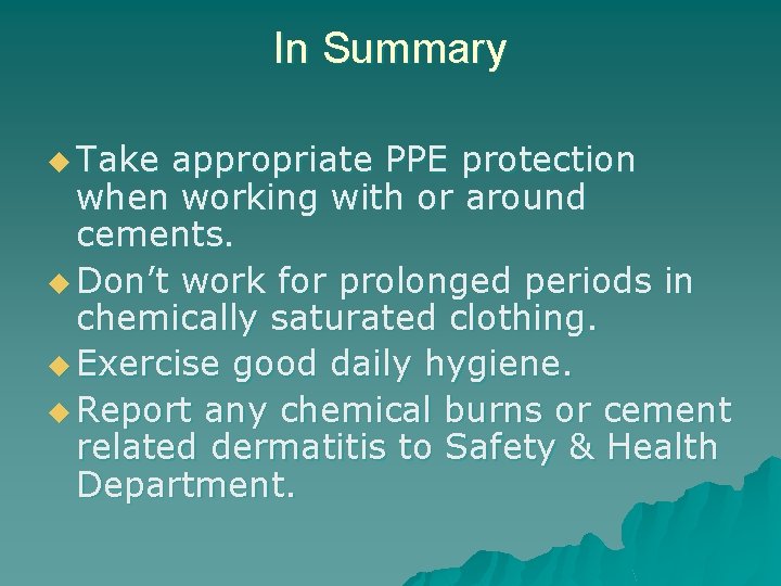 In Summary u Take appropriate PPE protection when working with or around cements. u