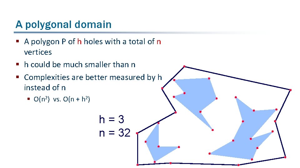 A polygonal domain § A polygon P of h holes with a total of