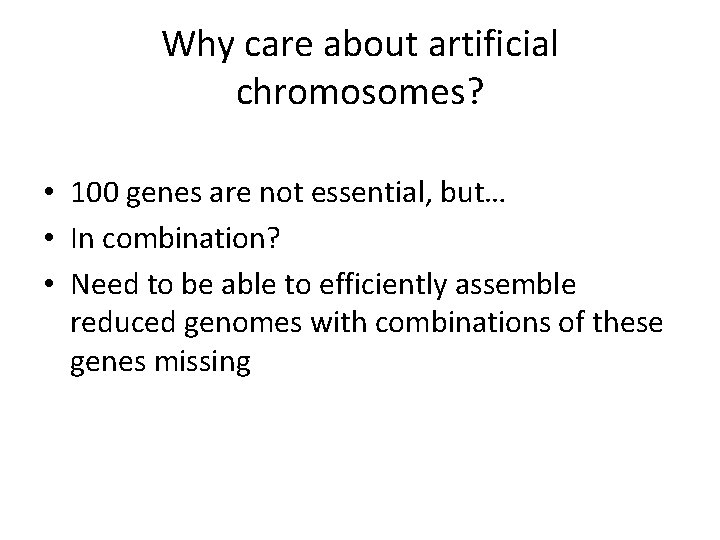 Why care about artificial chromosomes? • 100 genes are not essential, but… • In