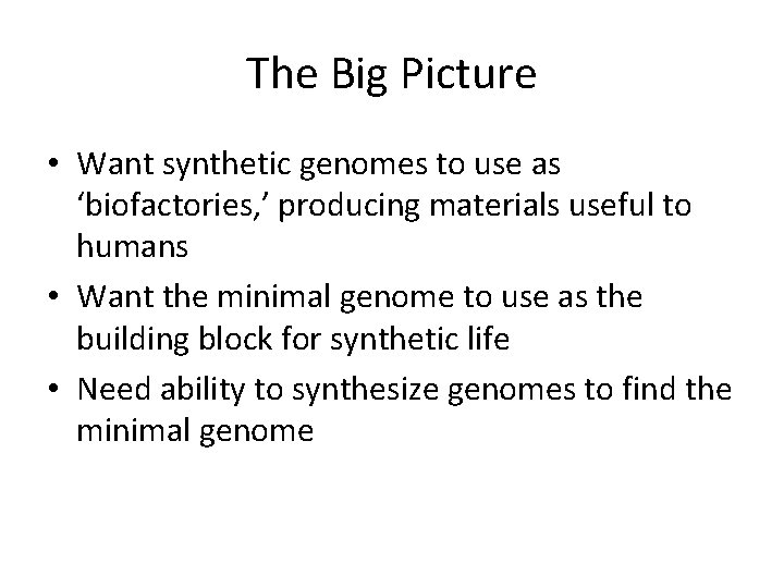 The Big Picture • Want synthetic genomes to use as ‘biofactories, ’ producing materials
