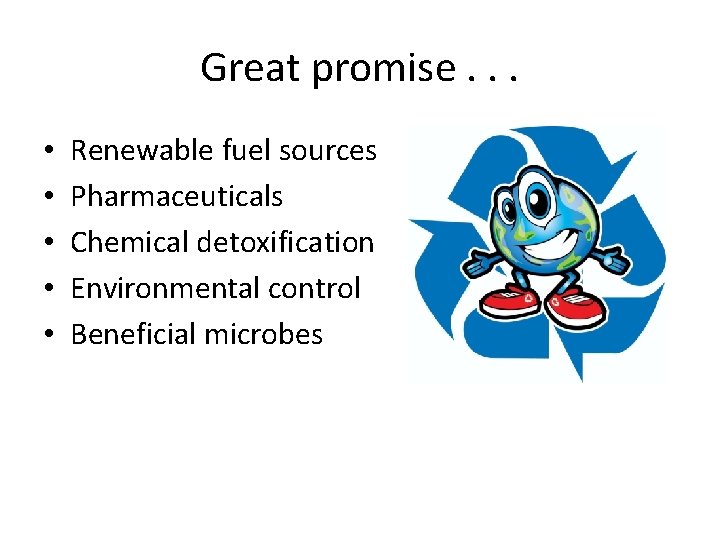 Great promise. . . • • • Renewable fuel sources Pharmaceuticals Chemical detoxification Environmental