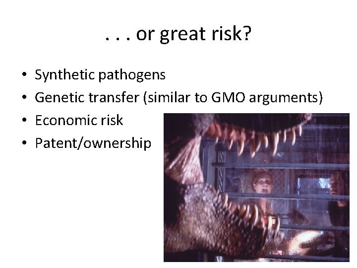 . . . or great risk? • • Synthetic pathogens Genetic transfer (similar to