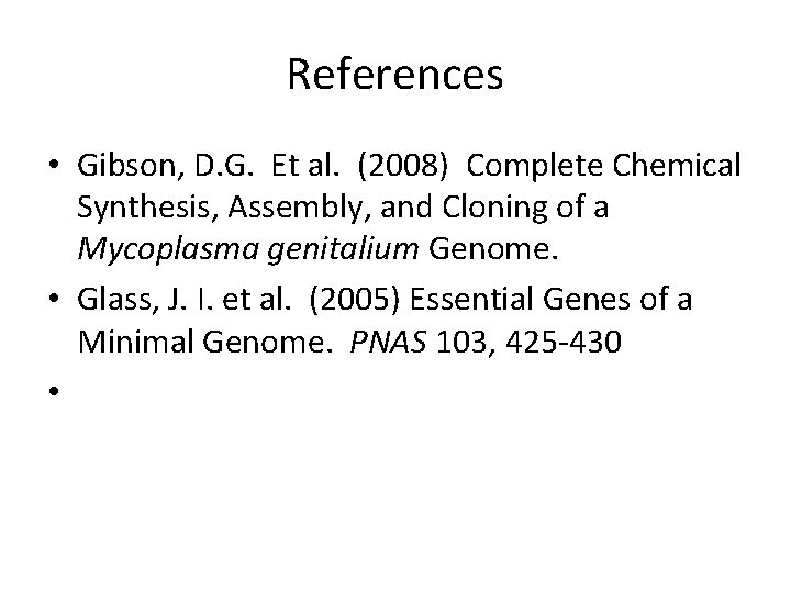 References • Gibson, D. G. Et al. (2008) Complete Chemical Synthesis, Assembly, and Cloning