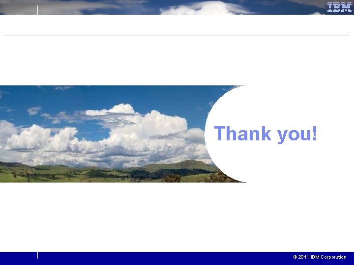 Thank you! © 2011 IBM Corporation 