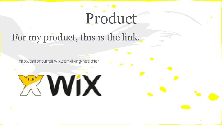 Product For my product, this is the link. http: //daltonburrell. wix. com/living-healthier 