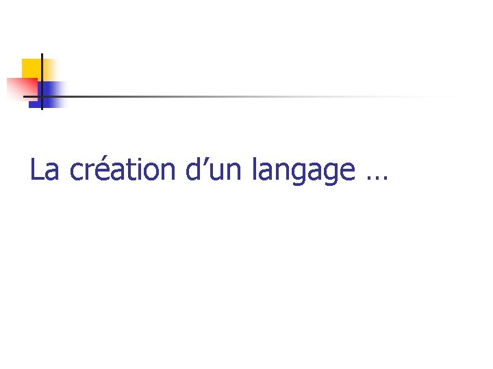 La création d’un langage … 