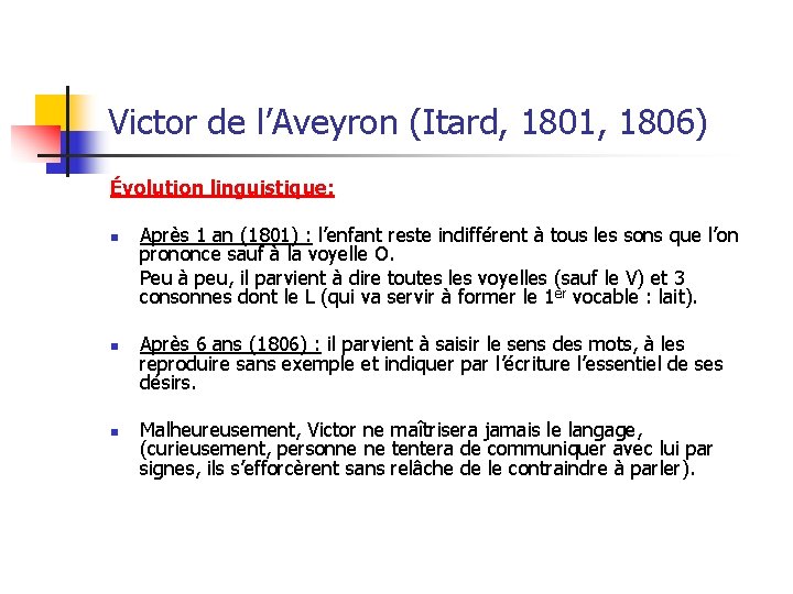 Victor de l’Aveyron (Itard, 1801, 1806) Évolution linguistique: n n n Après 1 an