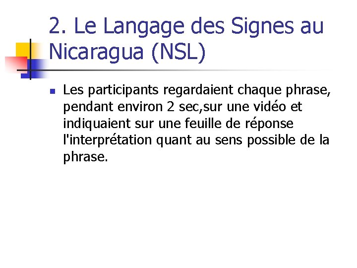 2. Le Langage des Signes au Nicaragua (NSL) n Les participants regardaient chaque phrase,