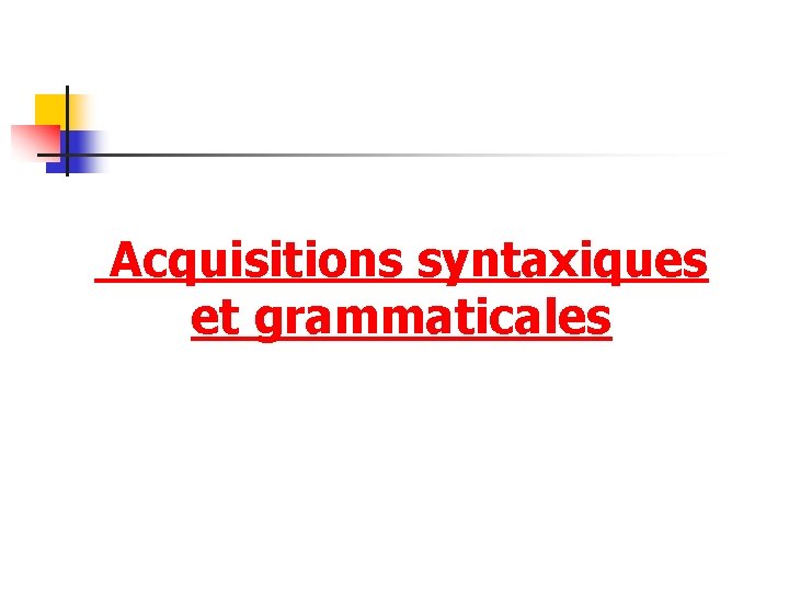  Acquisitions syntaxiques et grammaticales 