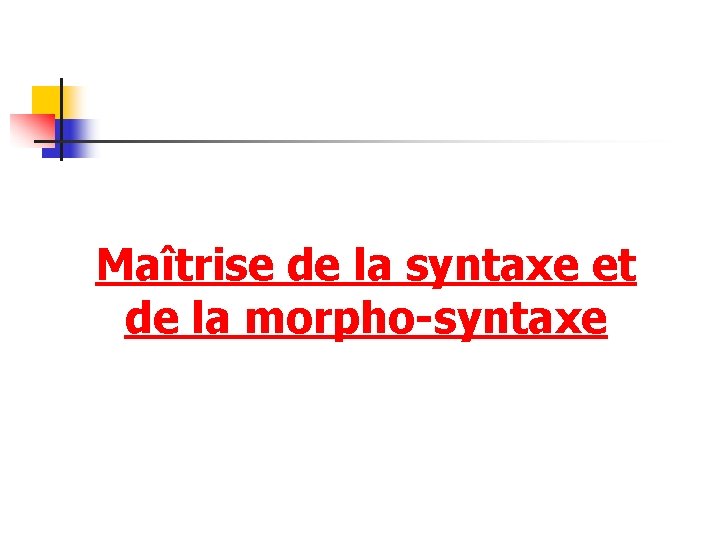 Maîtrise de la syntaxe et de la morpho-syntaxe 