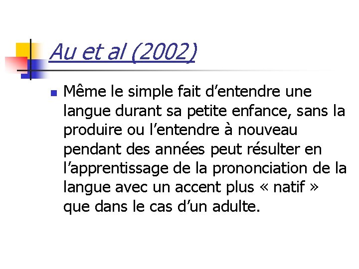 Au et al (2002) n Même le simple fait d’entendre une langue durant sa