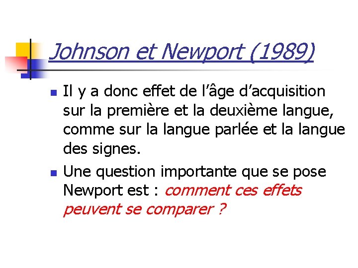 Johnson et Newport (1989) n n Il y a donc effet de l’âge d’acquisition