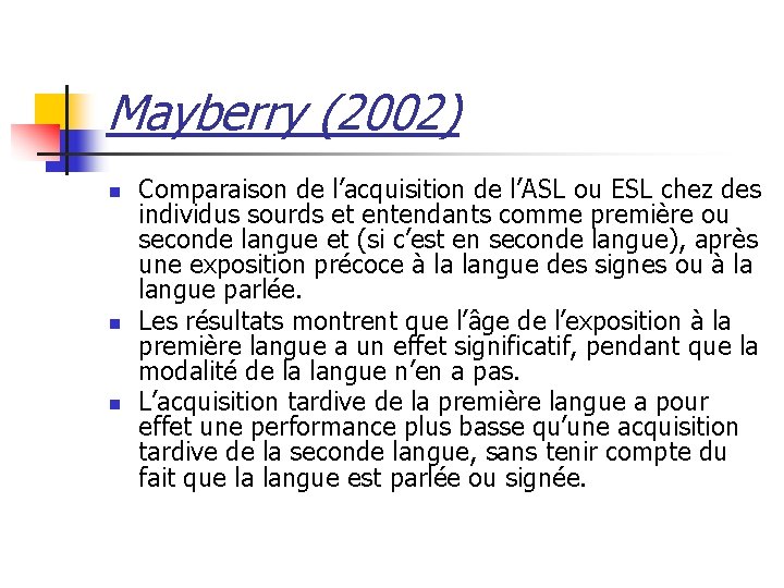 Mayberry (2002) n n n Comparaison de l’acquisition de l’ASL ou ESL chez des