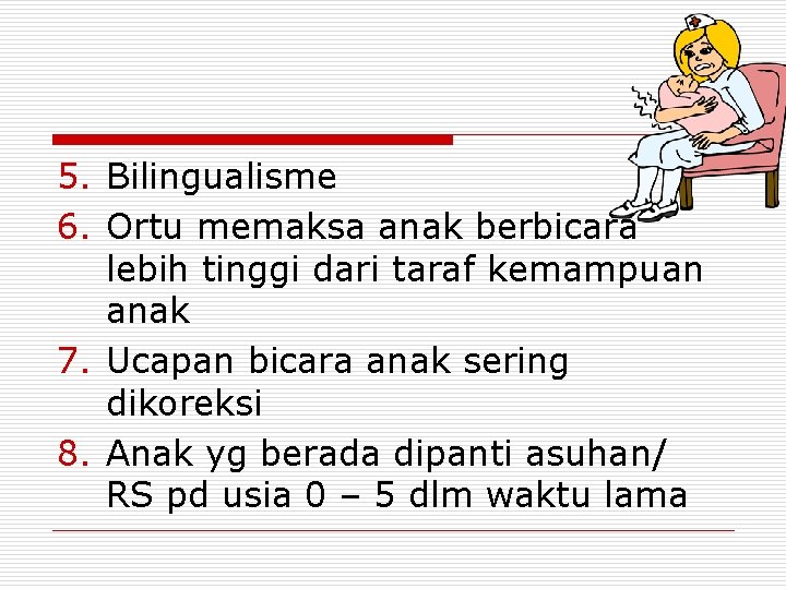5. Bilingualisme 6. Ortu memaksa anak berbicara lebih tinggi dari taraf kemampuan anak 7.
