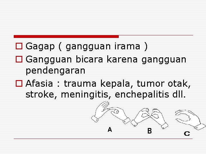 o Gagap ( gangguan irama ) o Gangguan bicara karena gangguan pendengaran o Afasia